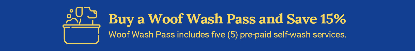 Buy a Woof Wash Pass and Save 15%. Woof Wash Pass includes five(5) pre-paid self-wash services banner